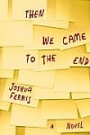 Joshua Ferris\' Then We Came To THe End