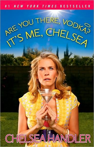 Are You There Vodka? It's Me, Chelsea- Chelsea Handler