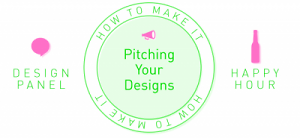  How To Make It: Pitching Your Designs, Design Panel & Happy Hour