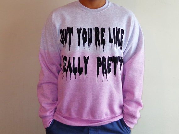 But You're Like Really Pretty Sweatshirt